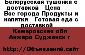 Белорусская тушонка с доставкой › Цена ­ 10 - Все города Продукты и напитки » Готовая еда с доставкой   . Кемеровская обл.,Анжеро-Судженск г.